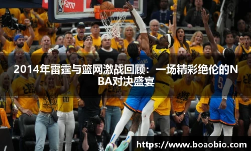 2014年雷霆与篮网激战回顾：一场精彩绝伦的NBA对决盛宴